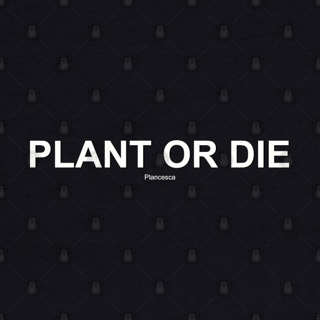 PLANT OR DIE WH by Plancesca